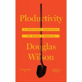 Ploductivity: A Practical Theology of Work and Wealth