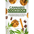 Cannabis Cookbook: How to Extract and Make Your Own CBD & THC for Medical Marijuana Recipes. Start Cooking Pizza, Desserts, Savory Meals and More