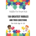 Riddles For Smart Kids: 150 Greatest Riddles And Trick Questions For Kids Age 8-12