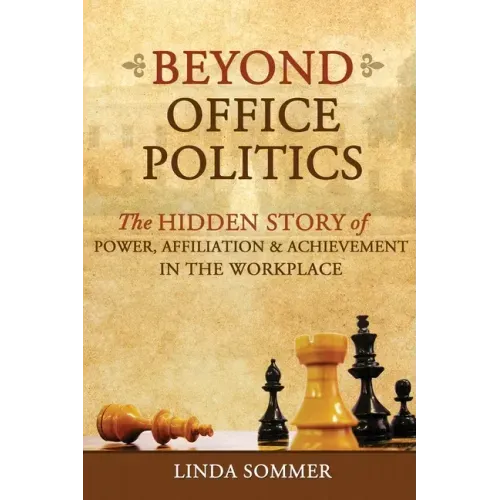 Beyond Office Politics: The Hidden Story of Power, Affiliation and Achievement in the Workplace