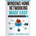 Windows Home Networking Made Easy: Home and Small Office Connectivity