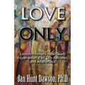 Love Only: Lessons from my Near-Death Experiences, Past Life Reviews, and Aftereffects