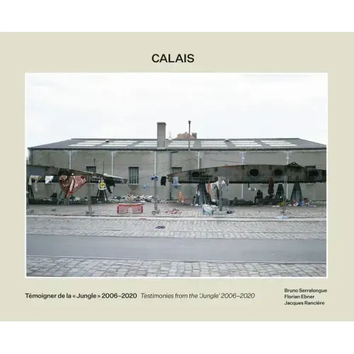 Bruno Serralongue: Calais: Testimonies from the 'Jungle' 2006-2020