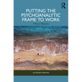 Putting the Psychoanalytic Frame to Work: Why It Matters