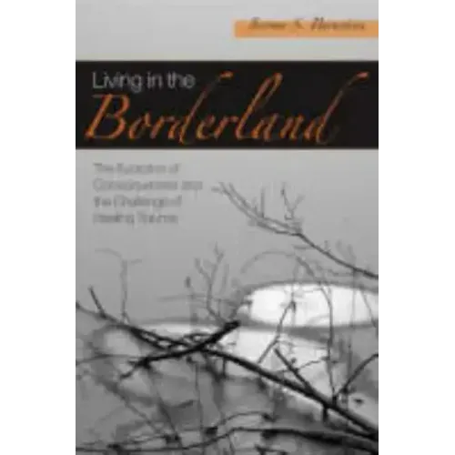 Living in the Borderland: The Evolution of Consciousness and the Challenge of Healing Trauma