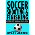 Soccer Shooting & Finishing: A Step-by-Step Guide on How to Score