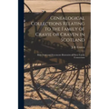 Genealogical Collections Relating to the Family of Cravie or Craven in Scotland: With Notes and Documents Illustrative of Their Family Connections
