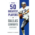 The 50 Greatest Players in Dallas Cowboys History