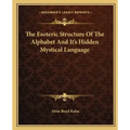 The Esoteric Structure Of The Alphabet And It's Hidden Mystical Language