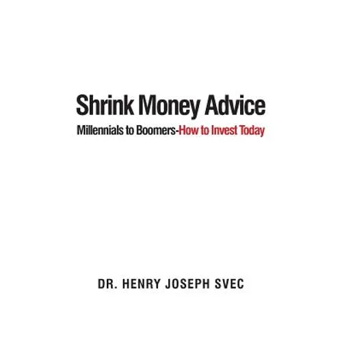 Shrink Money Advice: From Millennials to Boomers-How to Invest Today