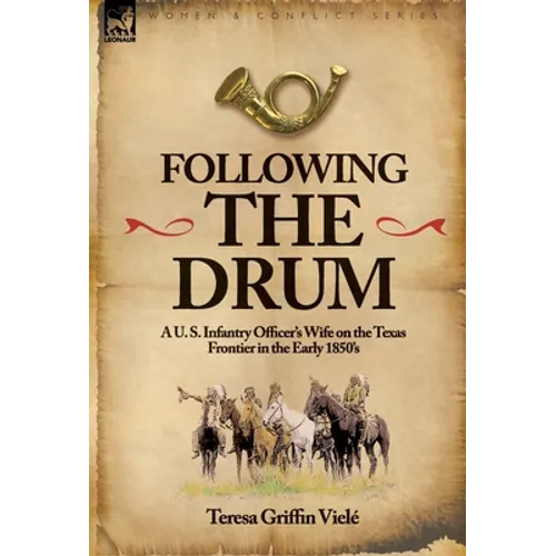 Following the Drum: A U. S. Infantry Officer's Wife on the Texas Frontier in the Early 1850's