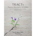 TRACTs - Trauma Recovery Activities: Over 130 Activities, Ideas & Forms to Encourage Healing after Trauma