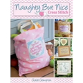 Naughty But Nice Cross Stitch: Over 50 Designs to Stitch It Like It Is