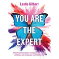 You Are The Expert: A transformational guide to trusting yourself, building confidence and creating your most fulfilling life.
