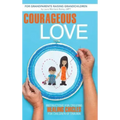 Courageous Love: Instructions for Creating Healing Circles for Children of Trauma for Grandparents Raising Grandchildren