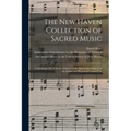 The New Haven Collection of Sacred Music: Containing a Set of Tunes Adapted to the Metres and Subjects of the Psalms and Hymns in General Use