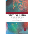 Turkey's Pivot to Eurasia: Geopolitics and Foreign Policy in a Changing World Order