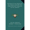 History Of The Origin Of All Things Given By The Lord Our God Through Levi M. Arnold