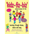 Kidz-Fiz-Biz - Physical Business for Kids: Learning Through Drama, Dance and Song