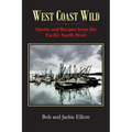 West Coast Wild: Stories and Recipes from the Pacific North West