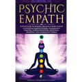 Psychic Empath: Survival Guide for Empaths, Become a Healer Instead of Absorbing Negative Energies. Development, Telepathy, Healing Me