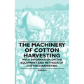 The Machinery of Cotton Harvesting - With Information on the Equipment and Methods of Cotton Harvesting