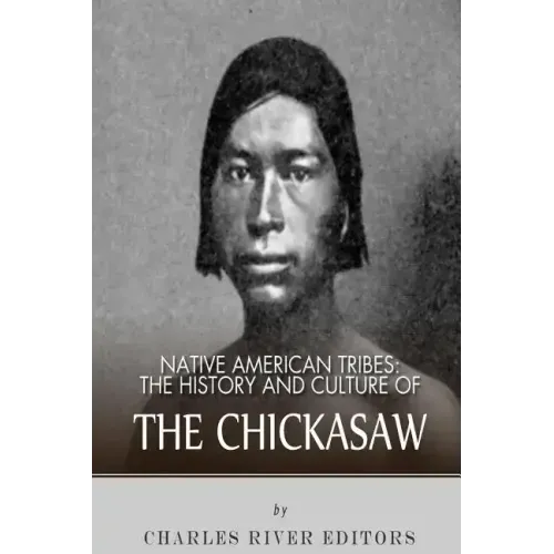 Native American Tribes: The History and Culture of the Chickasaw