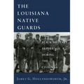 Louisiana Native Guards: The Black Military Experience During the Civil War