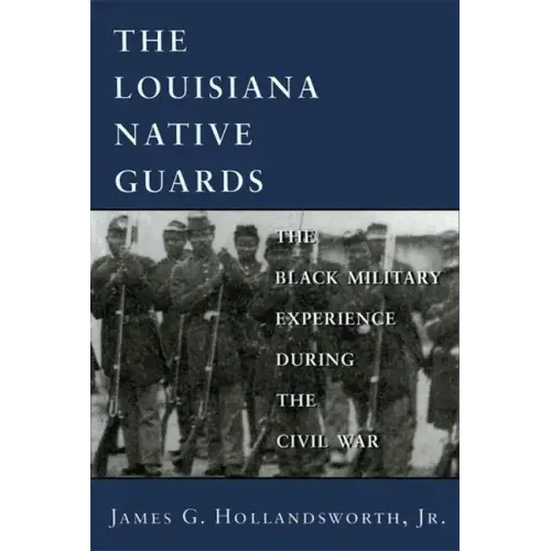 Louisiana Native Guards: The Black Military Experience During the Civil War