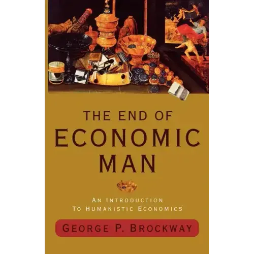 The End of Economic Man: An Introduction to Humanistic Economics