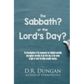 The Sabbath? or the Lord's Day?: An investigation of the arguments for Sabbath-worship and against worship on the first day of the week in light of wh