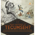 What Happened to Tecumseh? Tecumseh Shawnee War Chief Grade 5 Children's Historical Biographies