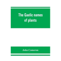 The Gaelic names of plants (Scottish, Irish, and Manx), collected and arranged in scientific order, with notes on their etymology, uses, plant superst