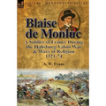 Blaise de Monluc: A Soldier of France During the Habsburg-Valois War & Wars of Religion, 1521-74