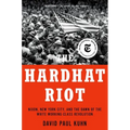 The Hardhat Riot: Nixon, New York City, and the Dawn of the White Working-Class Revolution