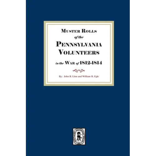 Muster Rolls of the Pennsylvania Volunteers in the War of 1812-1814