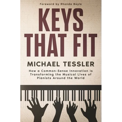 Keys That Fit: How a Common-Sense Innovation Is Transforming the Musical Lives of Pianists Around The World