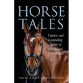 Horse Tales: Timeless and Compelling Stories of Horses and Their Riders