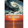 Our Affair with El Niño: How We Transformed an Enchanting Peruvian Current Into a Global Climate Hazard