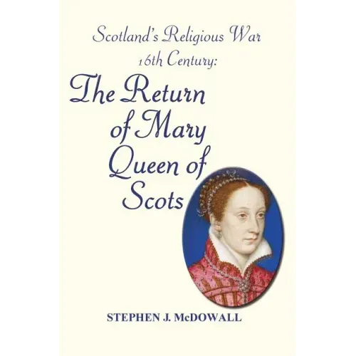 Scotland's Religious War - 16th Century: The Return of Mary Queen of Scots