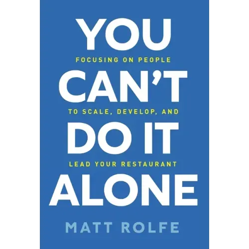 You Can't Do It Alone: Focusing on People to Scale, Develop, and Lead Your Restaurant
