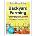 Backyard Farming: From Raising Chickens to Growing Veggies, the Beginner's Guide to Running a Self-Sustaining Farm