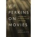 V. F. Perkins on Movies: Collected Shorter Film Criticism