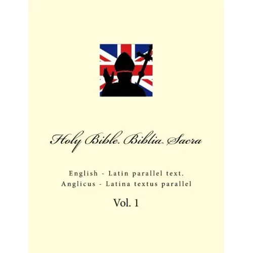 Holy Bible. Biblia Sacra: English - Latin Parallel Text. Anglicus - Latina Textus Parallel