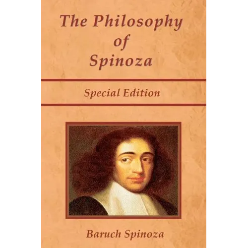 The Philosophy of Spinoza - Special Edition: On God, On Man, and On Man's Well Being
