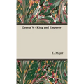George V - King and Emperor