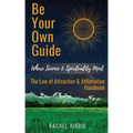 Be Your Own Guide: Where Science and Spirituality Meet - The Law of Attraction and Affirmation Handbook