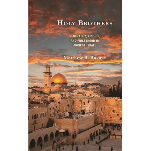 Holy Brothers: Geography, Kinship, and Priesthood in Ancient Israel