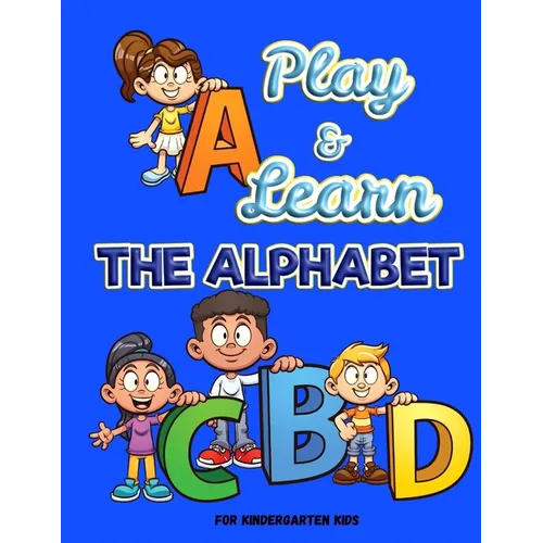 Play and Learn the Alphabet: For Kindergarten Kids Ι Fun and Easy way to learn Letters Ι Practice pen control with Fun games Ι Trace an