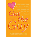 Get the Guy: Learn Secrets of the Male Mind to Find the Man You Want and the Love You Deserve